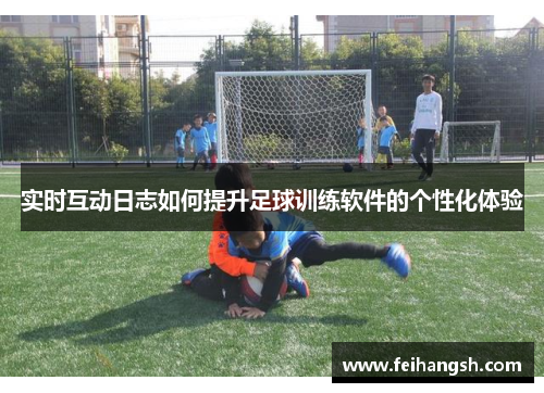 实时互动日志如何提升足球训练软件的个性化体验